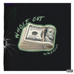 Whole Cut w/Raiyshii