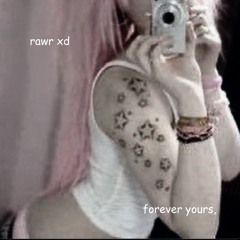 forever yours, - rawr xd