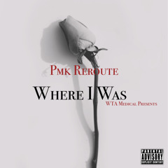 Pmk Reroute - Where i Was(Prod. By MK Beats x Gabe Lucas