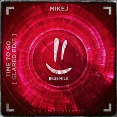 Mikej - Time To Go (GLARED Edit) [BigSmile Records]