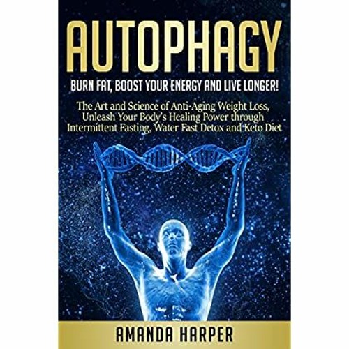 PDF ⚡️ Download Autophagy Burn Fat  Boost your Energy and  Live Longer! The Art and Science of A