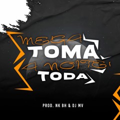 MEGA TOMA A NOITE TODA - PROD. NK BH E DJ MV