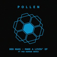 POLLEN #6 - DEN HAAS - MAKE A LIVIN' EP Ft PER HAMMER REMIX