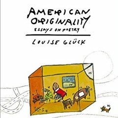 View EPUB KINDLE PDF EBOOK American Originality by  Louise Glück 📫