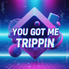You Got Me Trippin