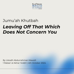 Leaving Off That Which Does Not Concern You - Ustadh Abdurrahman al Mawsili- Khutbah 04/10/24