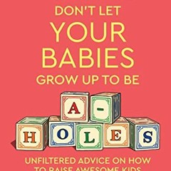 [Read] KINDLE 📒 Mamas Don't Let Your Babies Grow Up To Be A-Holes: Unfiltered Advice