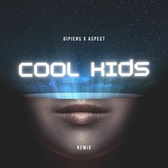 Cool Kids (DIPIENS & ASPECT REMIX)