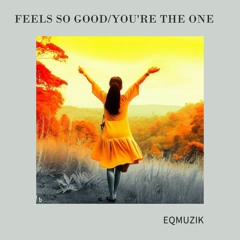 Feels so Good/You're the One