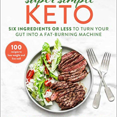 [Access] EBOOK 💛 Super Simple Keto: Six Ingredients or Less to Turn Your Gut into a