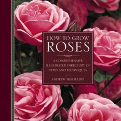 View EBOOK 📥 How to Grow Roses: A Comprehensive Illustrated Directory Of Types And T