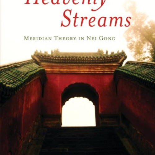 [FREE] KINDLE ✔️ Heavenly Streams: Meridian Theory in Nei Gong (Daoist Nei Gong) by