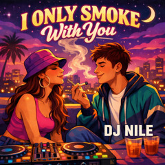 I Only Smoke With You ||| INSTAGRAM @DJNILE_ |||