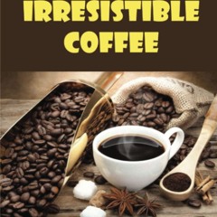 ✔PDF✔ Recipes For Irresistible Coffee-Based Drinks: Enjoy The Aroma Of Freshly R