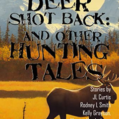 [Access] KINDLE 💓 The Deer Shot Back: and Other Hunting Tales by  JL Curtis,LawDog,D
