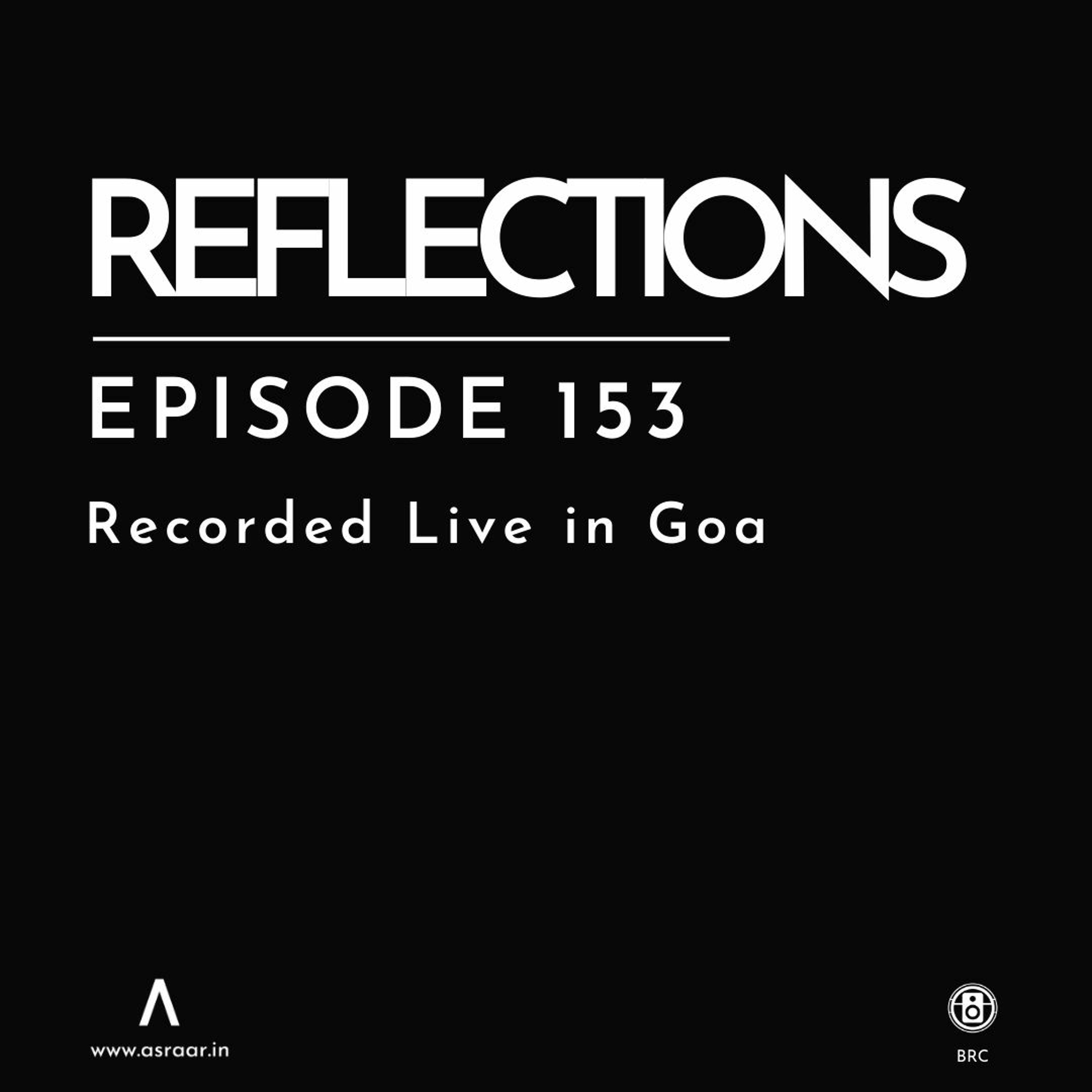 Reflections - Episode 153 - Recorded Live In Goa