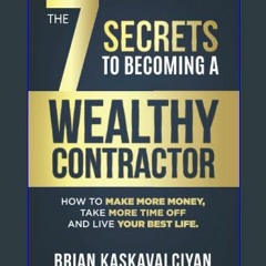 #^Download ✨ The 7 Secrets to Becoming a Wealthy Contractor: How To Make More Money, Take More Tim
