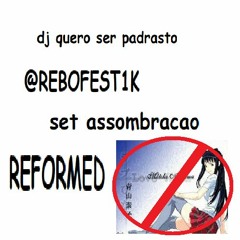 SET ASSOMBROSO DJ QUERO SER PADRASTO REFORMED @REBOFEST 1K