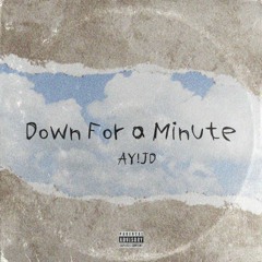 down for a minute (prod ay!jd)