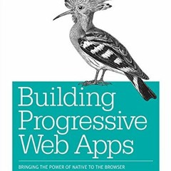 Read EBOOK EPUB KINDLE PDF Building Progressive Web Apps: Bringing the Power of Native to the Browse