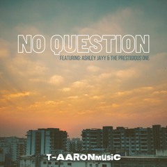 No Question (feat. Ashley Jayy & The Prestigious One)