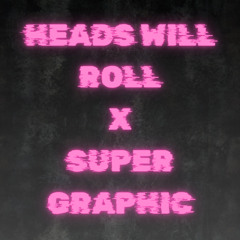 Heads Will Roll x Super Graphic Ultra Modern Girl (ARA EDIT)