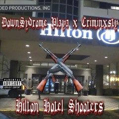 (RIP)DOWNSYNDROME PLAYA X CRIMINXSTY - HILTON HOTEL SHOOTERS