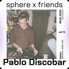 sphere x friends #05 - Pablo Discobar - 09.03.2023
