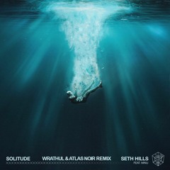 Seth Hills ft. MINU - Solitude (Wrathul & Atlas Noir Remix)