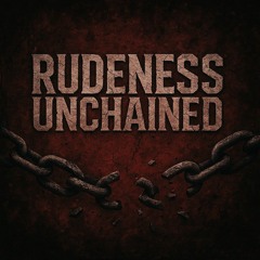 Rudeness Unchained