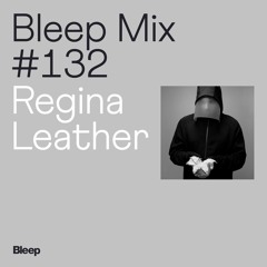 Bleep Mix #132 - Regina Leather