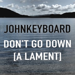 Don't Go Down [A Lament]