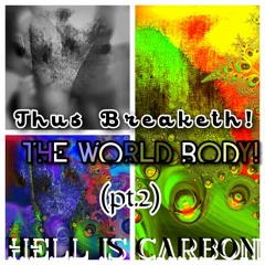 Thus Breaketh! The World Body! (pt.2)[in 2 parts]