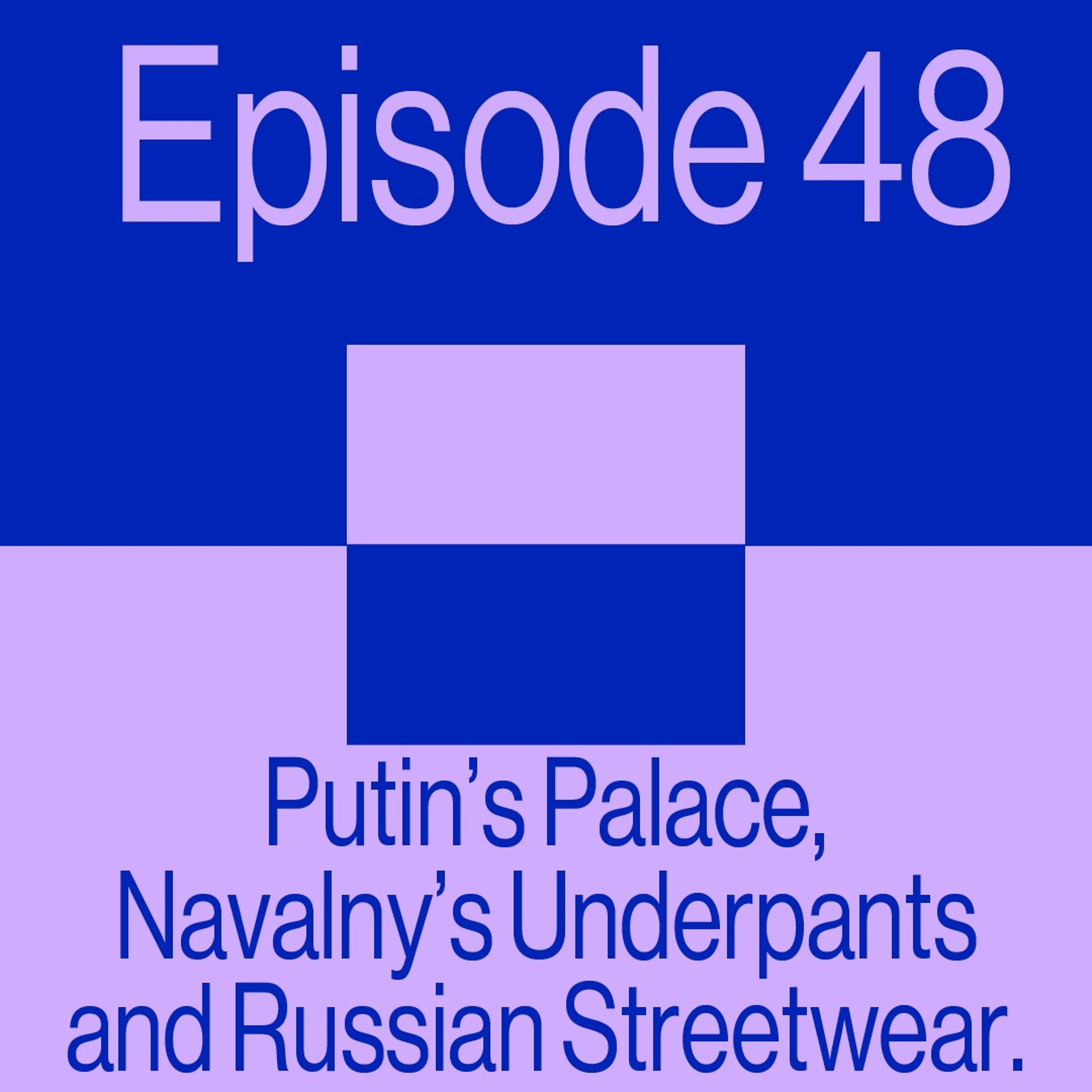 Episode 48: Putin’s Palace, Navalny’s Underpants, and Russian Streetwear