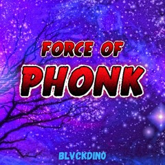 Force of PHONK (OUT EVERYWHERE!)