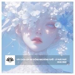 VÁY CƯỚI CỦA EM GIỐNG NHƯ BÔNG TUYẾT 你的婚纱像雪花 - GNAB REMIX