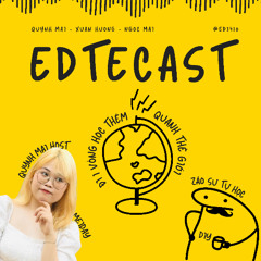 EDTECAST - Tập 1: ĐI MỘT VÒNG "HỌC THÊM" QUANH THẾ GIỚI