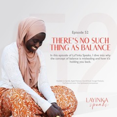 There's No Such Thing as Balance | Episode 52 | LaYinka Speaks Podcast