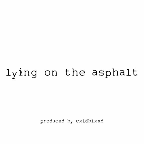 lying on the asphalt *p. cxld blxxd*