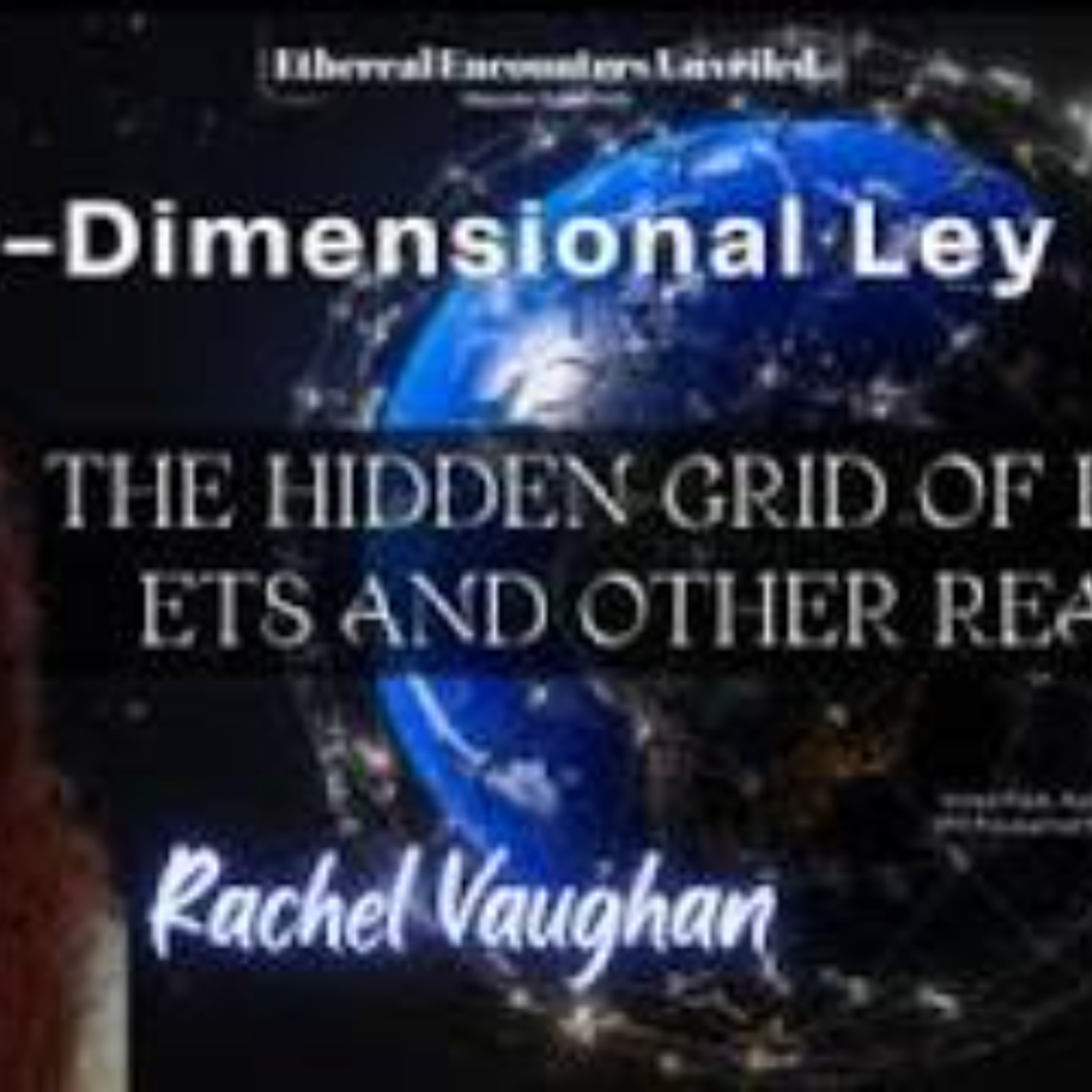 Ethereal Encounters - Hidden Grid of Earth_ ETs & Other Realms with  Rachel Vaughan episode artwork
