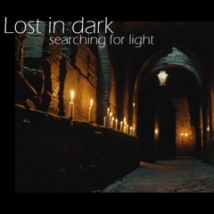 Lost in dark (searching for light)