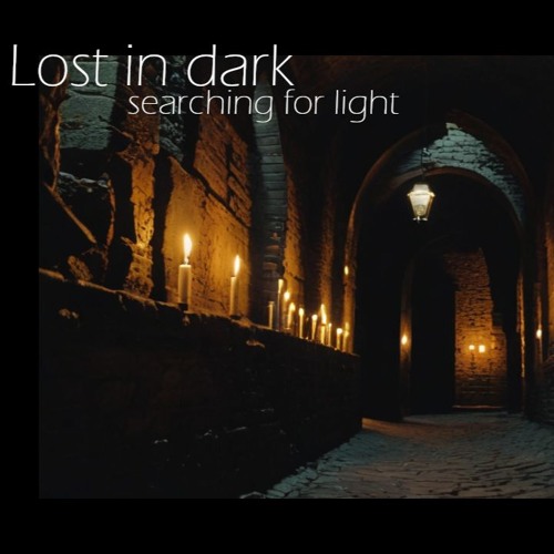 Lost in dark (searching for light)