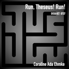 Run, Theseus! Run! (disquiet0737)