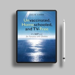 Unvaccinated, Homeschooled, and TV-Free: It's Not Just for Fanatics and Zealots . Free Access [PDF]