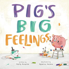 View EBOOK 📂 Pig's Big Feelings by  Kelly Bourne &  Aparna Varma [KINDLE PDF EBOOK E