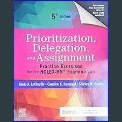 #^R.E.A.D ✨ Prioritization, Delegation, and Assignment: Practice Exercises for the NCLEX-RN® Exami