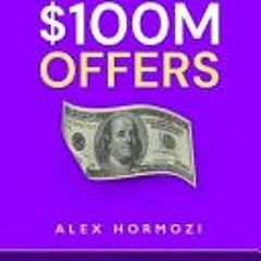 Download Book $100M Offers: How To Make Offers So Good People Feel Stupid Saying No - Alex Hormozi