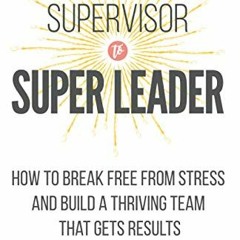 #[ From Supervisor to Super Leader, How to Break Free from Stress and Build a Thriving Team Tha
