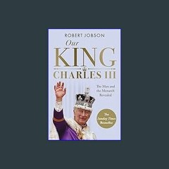 [PDF] eBOOK Read ⚡ Our King: Charles III: The Man and the Monarch Revealed - Commemorate the histo