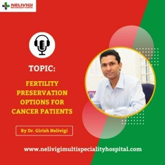 Fertility preservation options for cancer patients | Nelivigi Multispeciality and Urology Hospital